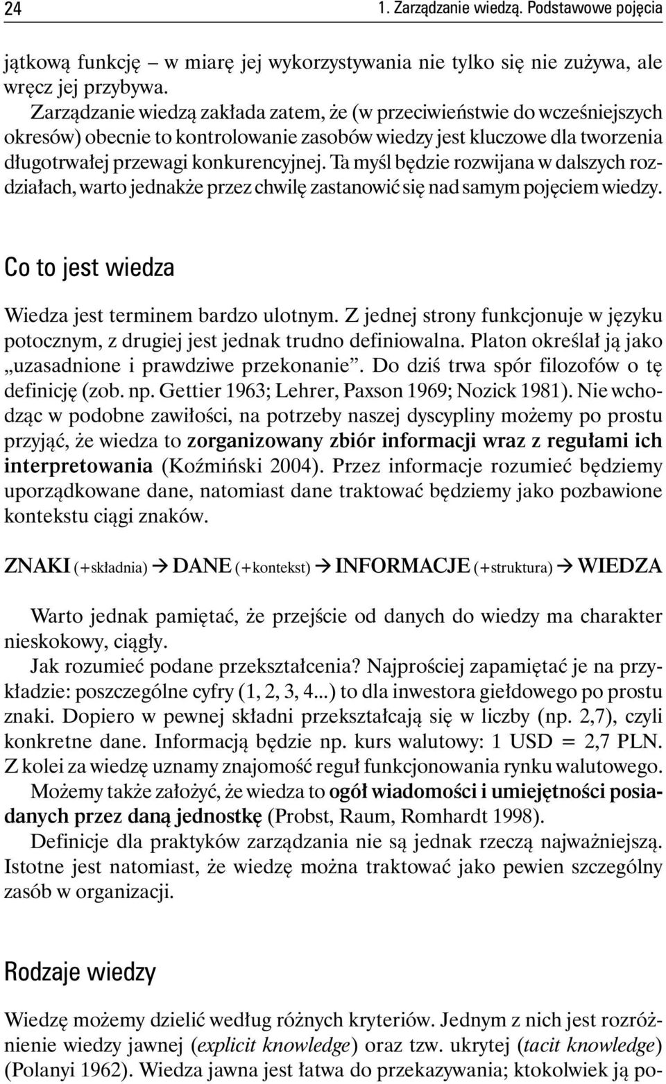 Ta myśl będzie rozwijana w dalszych rozdziałach, warto jednakże przez chwilę zastanowić się nad samym pojęciem wiedzy. Co to jest wiedza Wiedza jest terminem bardzo ulotnym.