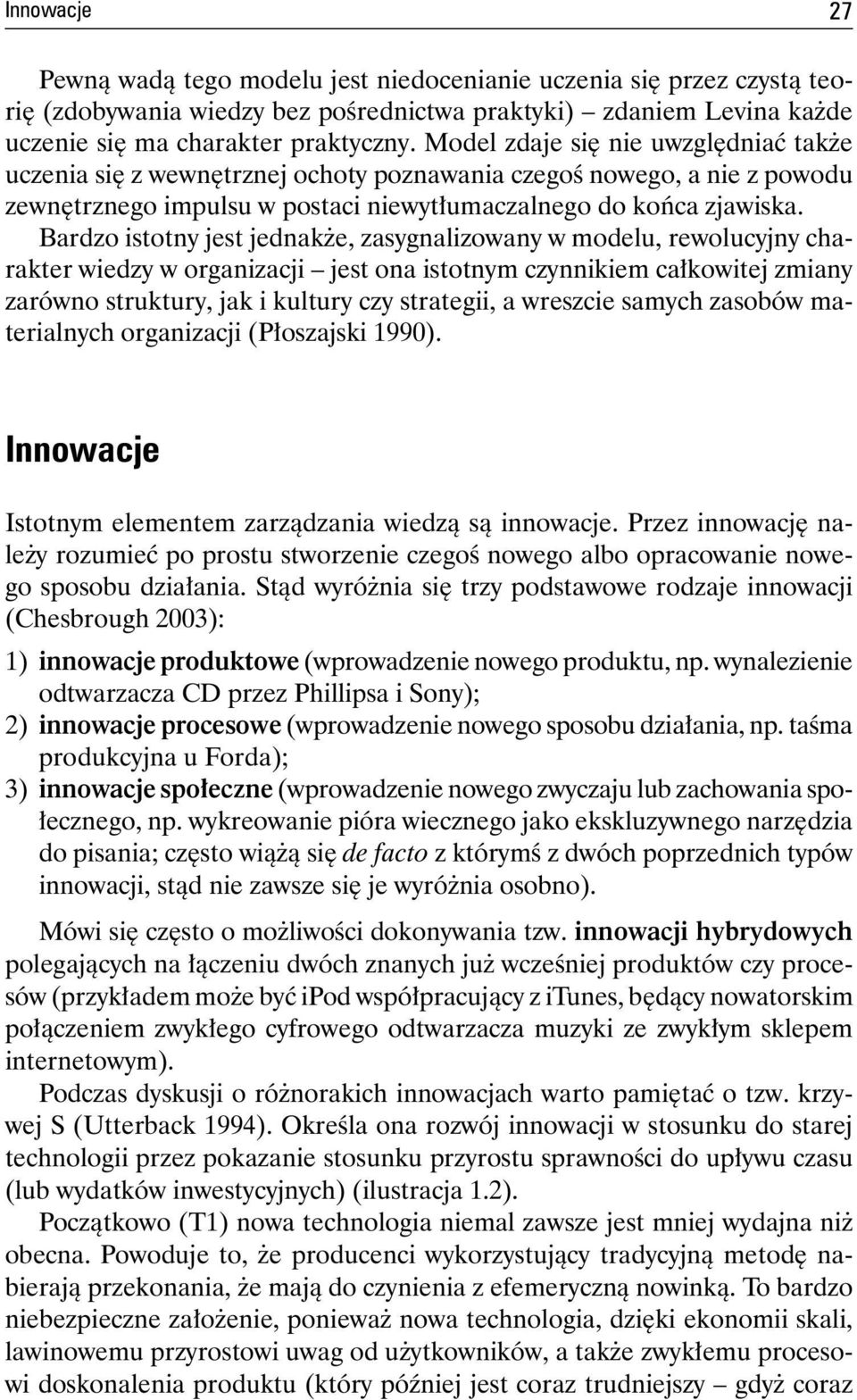 Bardzo istotny jest jednakże, zasygnalizowany w modelu, rewolucyjny charakter wiedzy w organizacji jest ona istotnym czynnikiem całkowitej zmiany zarówno struktury, jak i kultury czy strategii, a