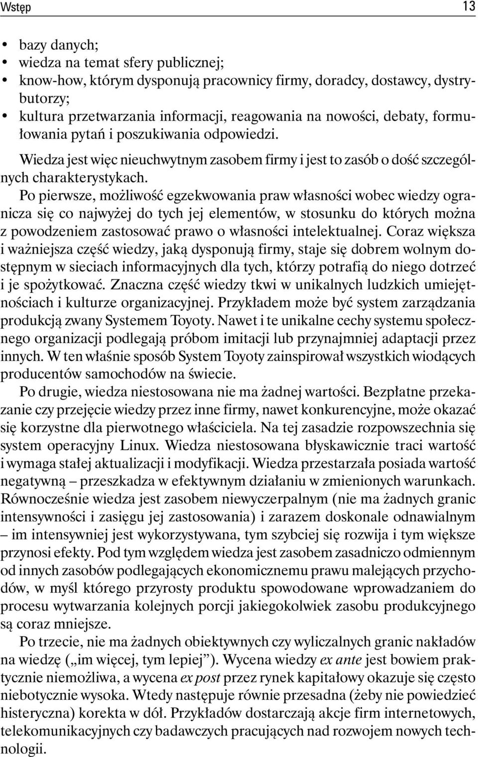 Po pierwsze, możliwość egzekwowania praw własności wobec wiedzy ogranicza się co najwyżej do tych jej elementów, w stosunku do których można z powodzeniem zastosować prawo o własności intelektualnej.