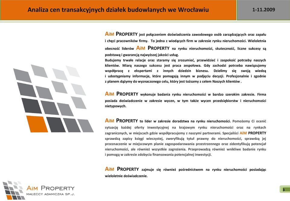 Budujemy trwałe relacje oraz staramy się zrozumied, przewidzied i zaspokoid potrzeby naszych klientów. Miarą naszego sukcesu jest praca zespołowa.