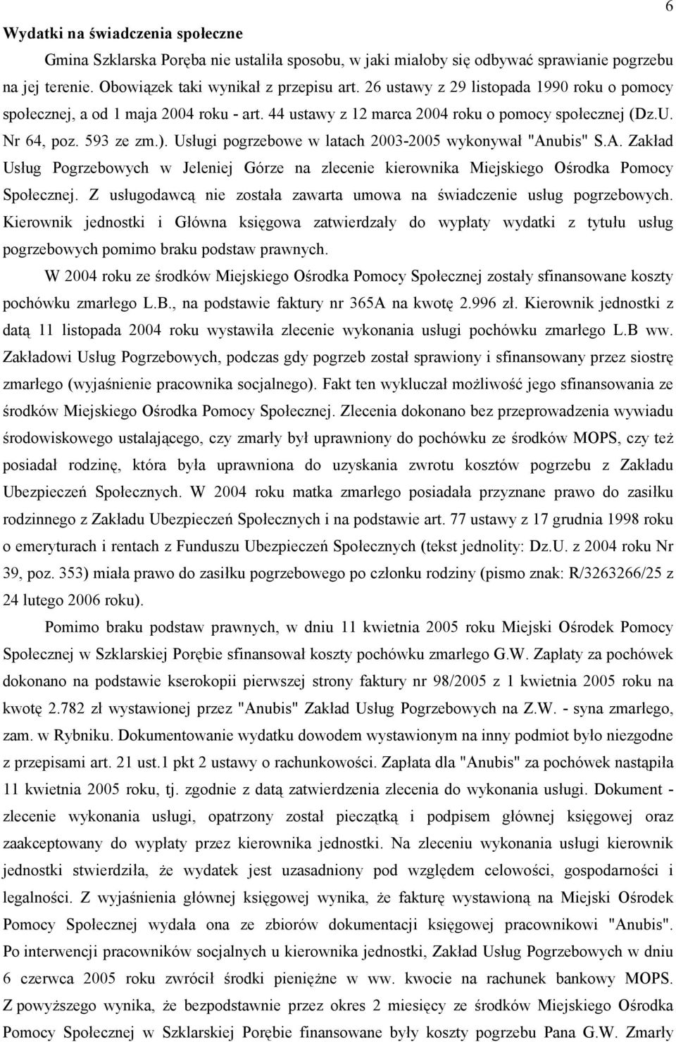 Usugi pogrzebowe w latach 2003-2005 wykonywa "Anubis" S.A. Zakad Usug Pogrzebowych w Jeleniej Górze na zlecenie kierownika Miejskiego O4rodka Pomocy Spoecznej.