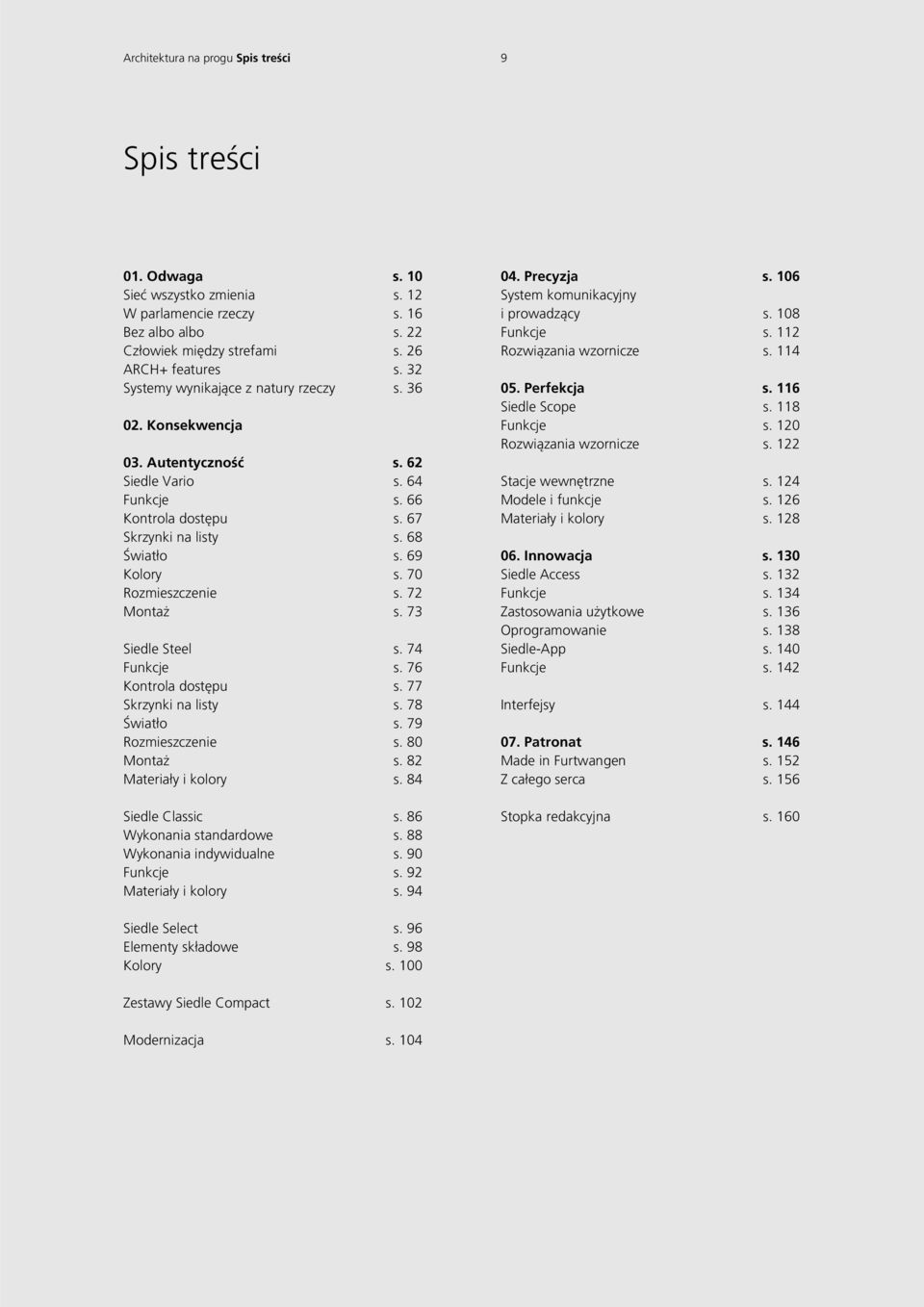 70 Rozmieszczenie s. 72 Montaż s. 73 Siedle Steel s. 74 Funkcje s. 76 Kontrola dostępu s. 77 Skrzynki na listy s. 78 Światło s. 79 Rozmieszczenie s. 80 Montaż s. 82 Materiały i kolory s.