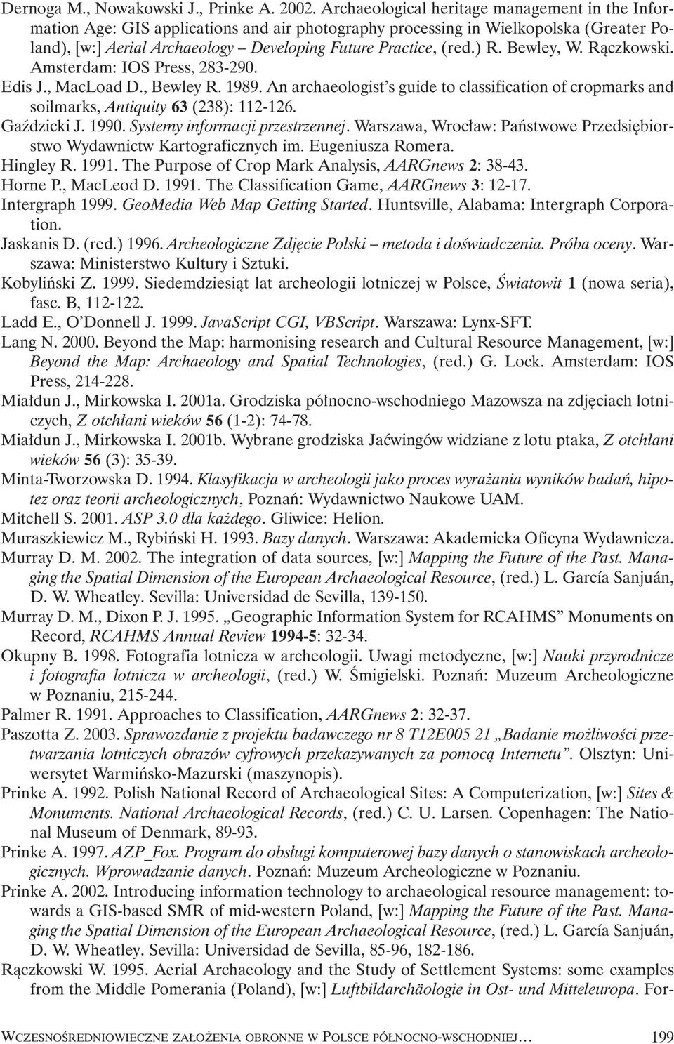 ) R. Bewley, W. Ràczkowski. Amsterdam: IOS Press, 283-290. Edis J., MacLoad D., Bewley R. 1989. An archaeologist s guide to classification of cropmarks and soilmarks, Antiquity 63 (238): 112-126.