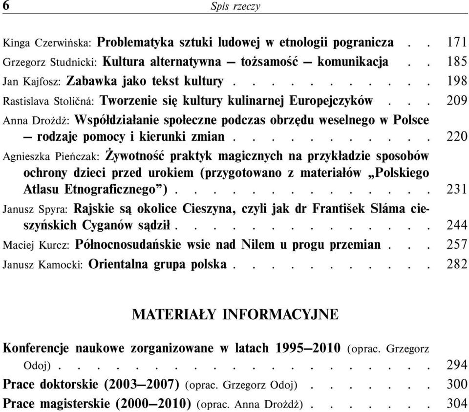 .......... 220 Agnieszka Pieńczak: Żywotność praktyk magicznych na przykładzie sposobów ochrony dzieci przed urokiem (przygotowano z materiałów Polskiego Atlasu Etnograficznego ).