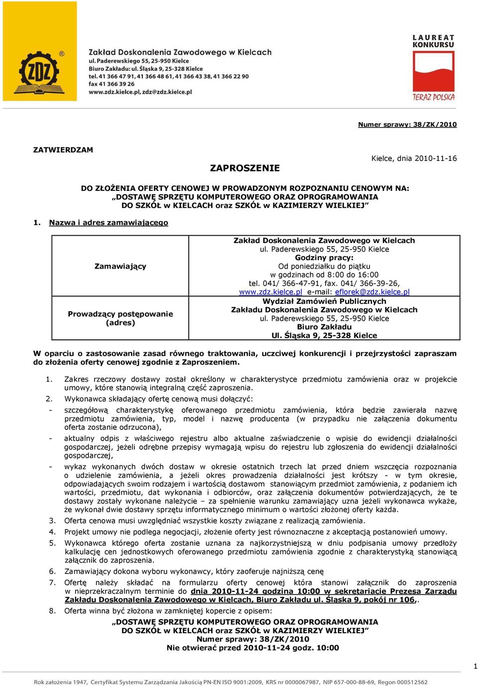 Paderewskiego 55, 25-950 Kielce Godziny pracy: Od poniedziałku do piątku w godzinach od 8:00 do 16:00 tel. 041/ 366-47-91, fax. 041/ 366-39-26, www.zdz.kielce.