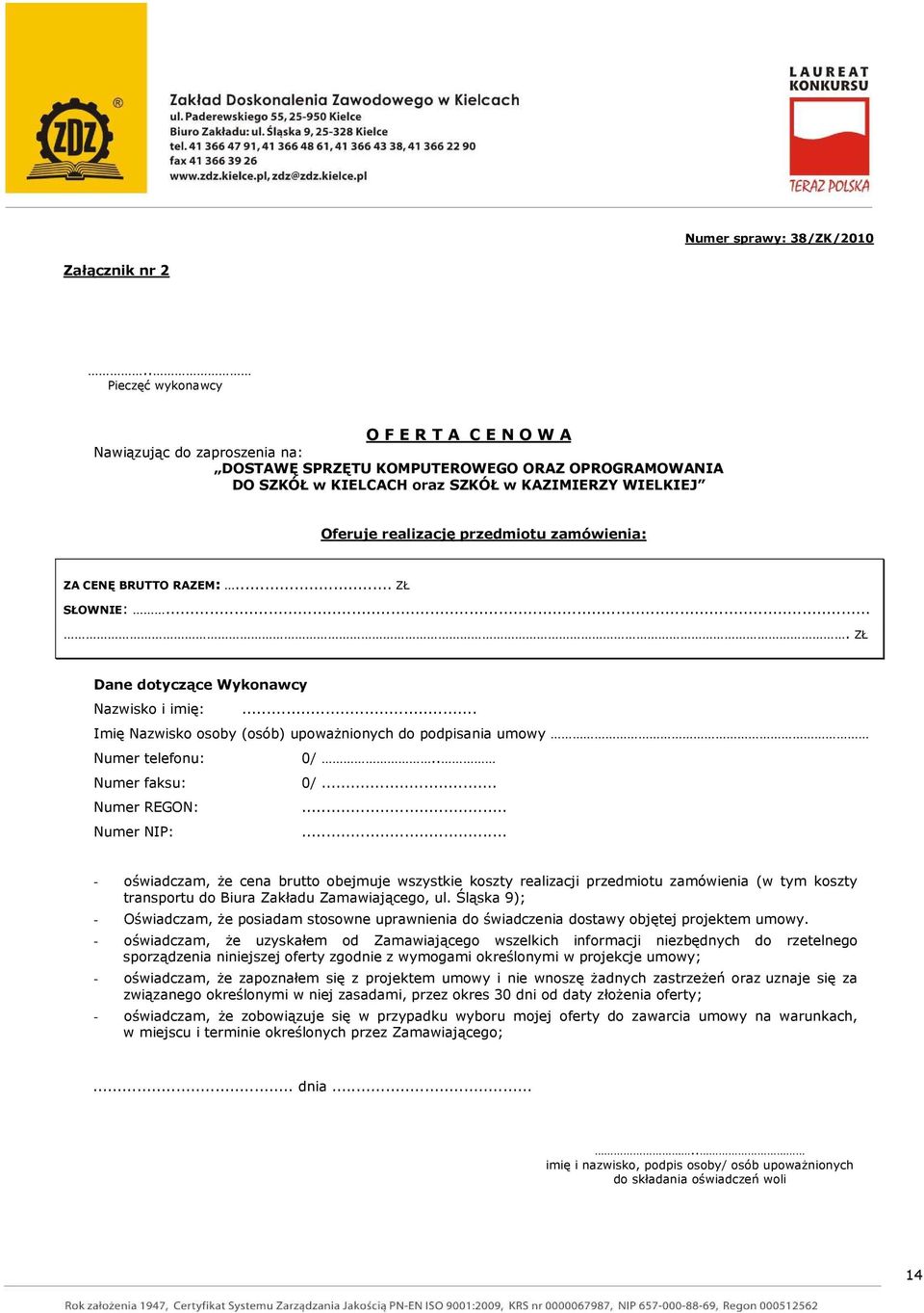 przedmiotu zamówienia: ZA CENĘ BRUTTO RAZEM:... ZŁ SŁOWNIE:.... ZŁ Dane dotyczące Wykonawcy Nazwisko i imię:... Imię Nazwisko osoby (osób) upowaŝnionych do podpisania umowy Numer telefonu: 0/.