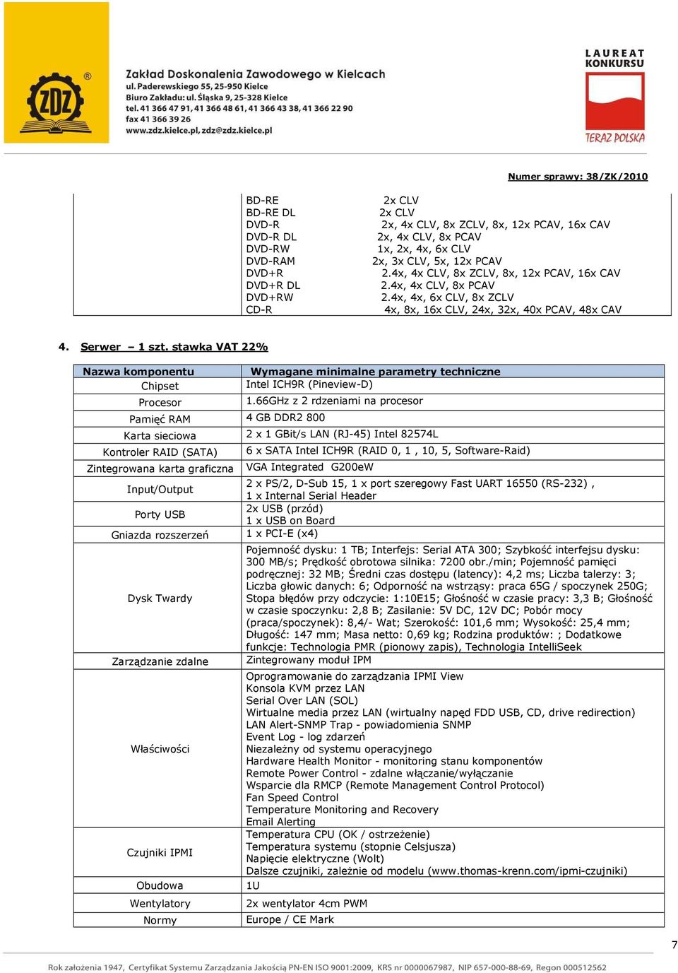 stawka VAT 22% Nazwa komponentu Chipset Procesor Pamięć RAM 4 GB DDR2 800 Karta sieciowa Kontroler RAID (SATA) Wymagane minimalne parametry techniczne Intel ICH9R (Pineview-D) 1.