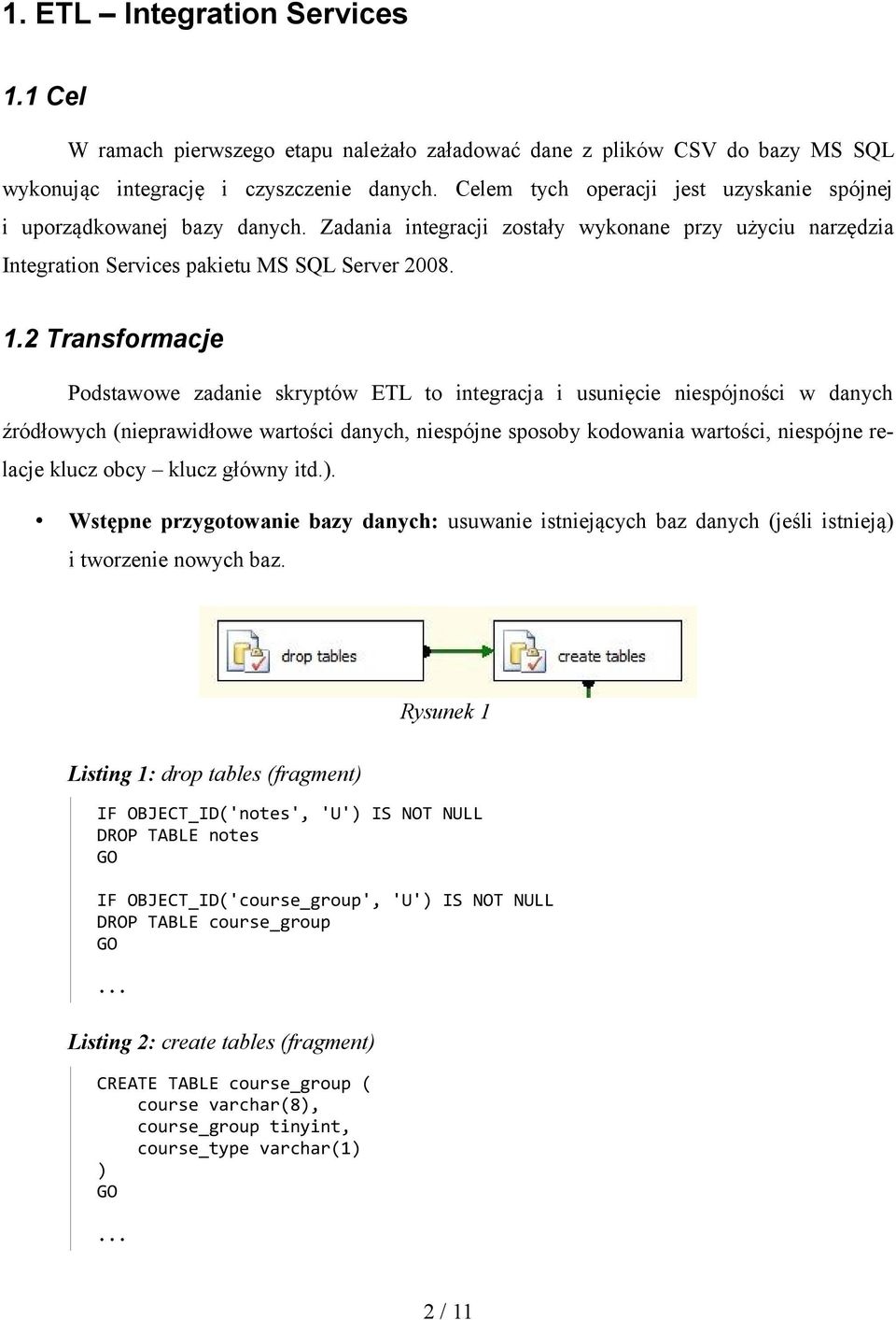 2 Transformacje Podstawowe zadanie skryptów ETL to integracja i usunięcie niespójności w danych źródłowych (nieprawidłowe wartości danych, niespójne sposoby kodowania wartości, niespójne relacje