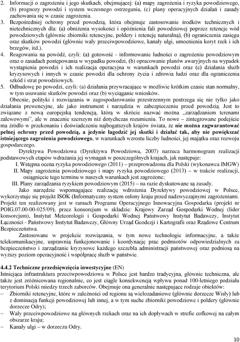 Bezpośredniej ochrony przed powodzią, która obejmuje zastosowanie środków technicznych i nietechnicznych dla: (a) obniżenia wysokości i opóźnienia fali powodziowej poprzez retencje wód powodziowych