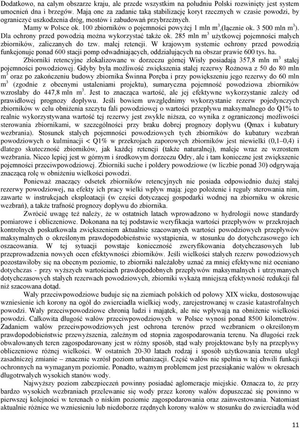 100 zbiorników o pojemności powyżej 1 mln m 3,(łącznie ok. 3 500 mln m 3 ). Dla ochrony przed powodzią można wykorzystać także ok.