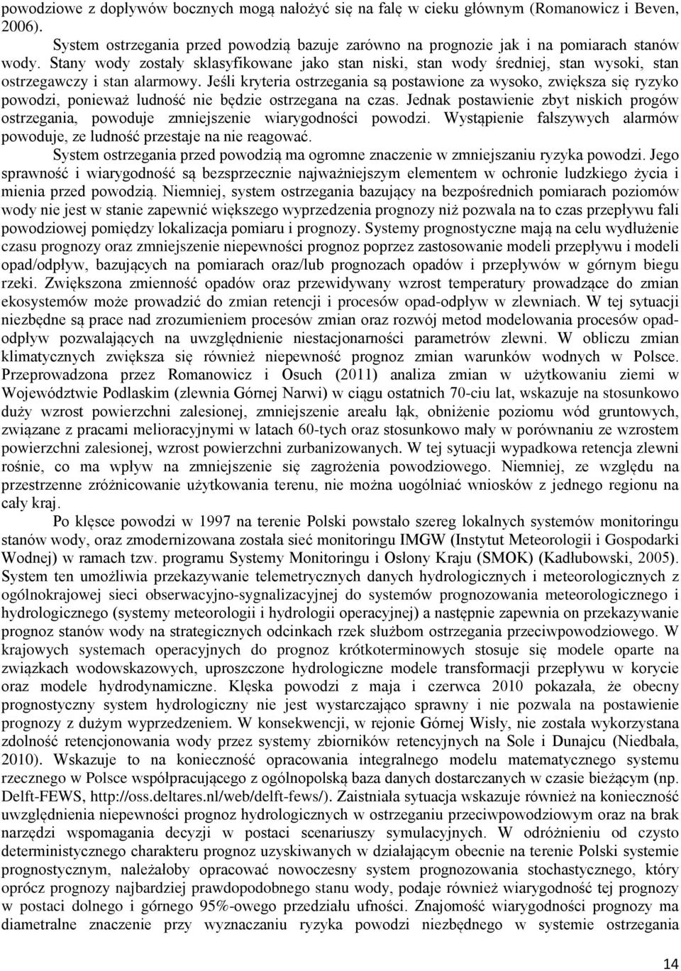 Jeśli kryteria ostrzegania są postawione za wysoko, zwiększa się ryzyko powodzi, ponieważ ludność nie będzie ostrzegana na czas.