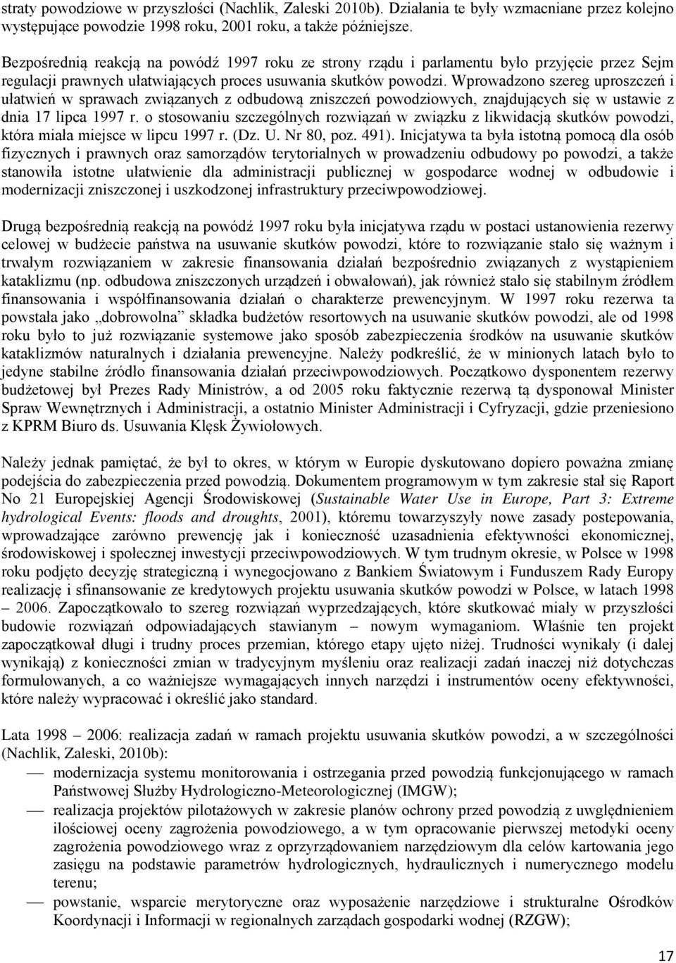 Wprowadzono szereg uproszczeń i ułatwień w sprawach związanych z odbudową zniszczeń powodziowych, znajdujących się w ustawie z dnia 17 lipca 1997 r.