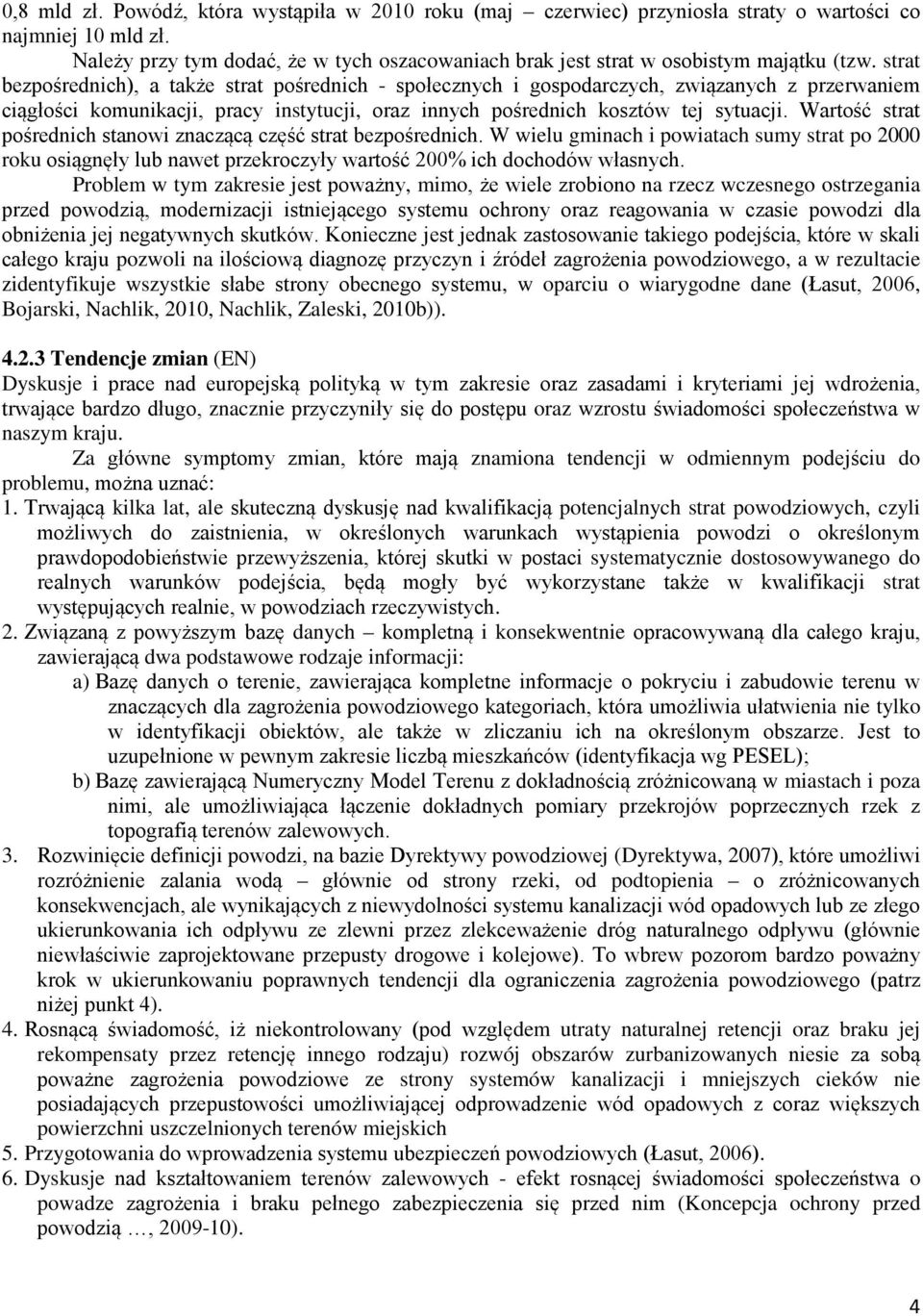 strat bezpośrednich), a także strat pośrednich - społecznych i gospodarczych, związanych z przerwaniem ciągłości komunikacji, pracy instytucji, oraz innych pośrednich kosztów tej sytuacji.