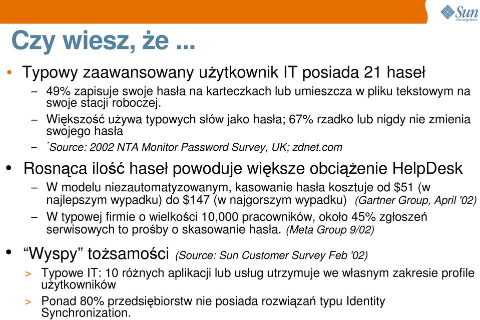 com Rosnąca ilość haseł powoduje większe obciążenie HelpDesk W modelu niezautomatyzowanym, kasowanie hasła kosztuje od $51 (w najlepszym wypadku) do $147 (w najgorszym wypadku) (Gartner Group, April