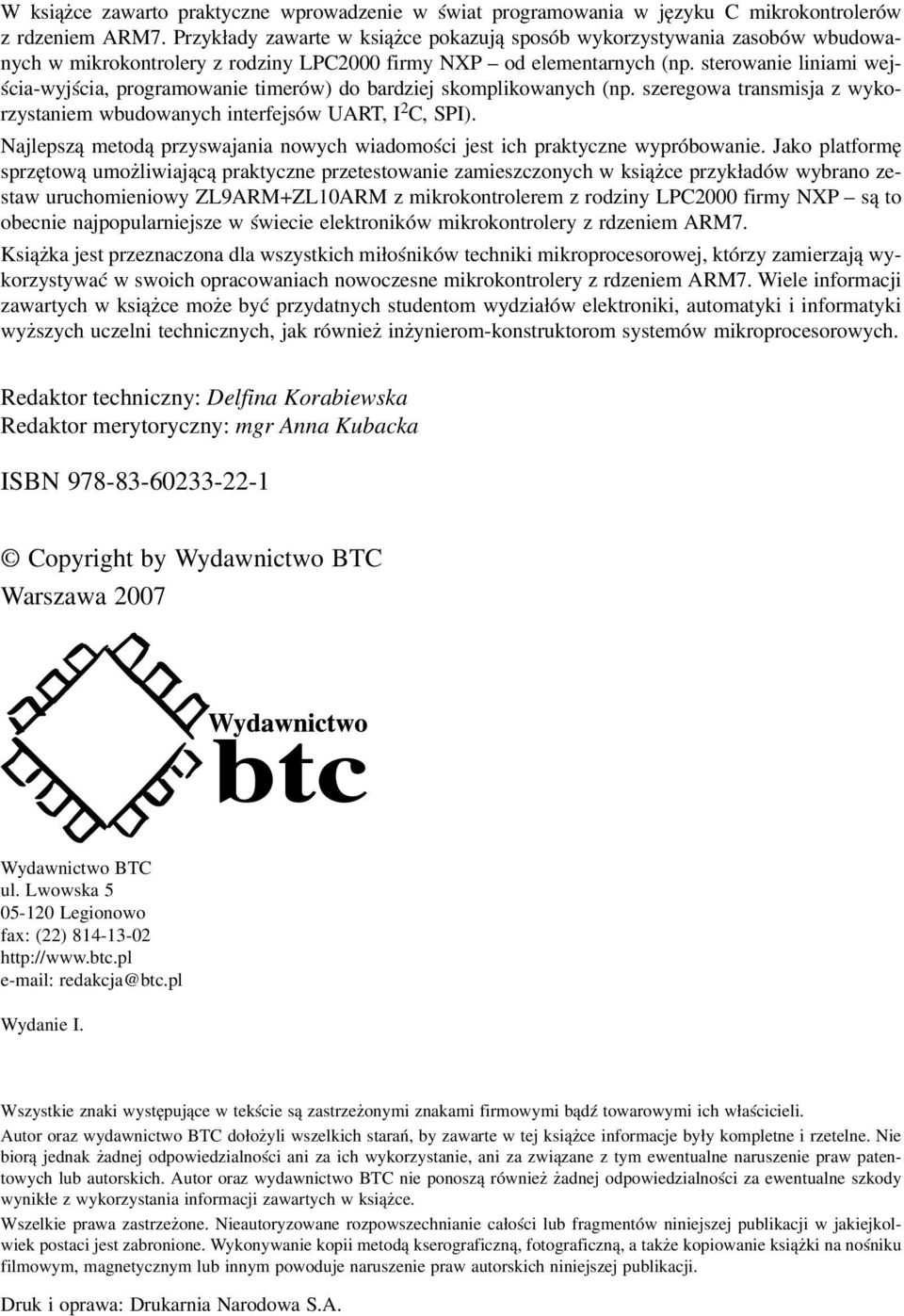 sterowanie liniami wejścia-wyjścia, programowanie timerów) do bardziej skomplikowanych (np. szeregowa transmisja z wykorzystaniem wbudowanych interfejsów UART, I 2 C, SPI).