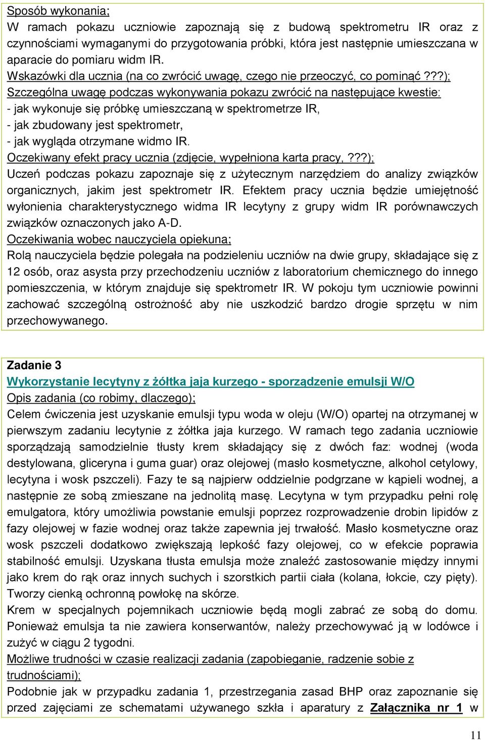 ??); Szczególna uwagę podczas wykonywania pokazu zwrócić na następujące kwestie: - jak wykonuje się próbkę umieszczaną w spektrometrze IR, - jak zbudowany jest spektrometr, - jak wygląda otrzymane