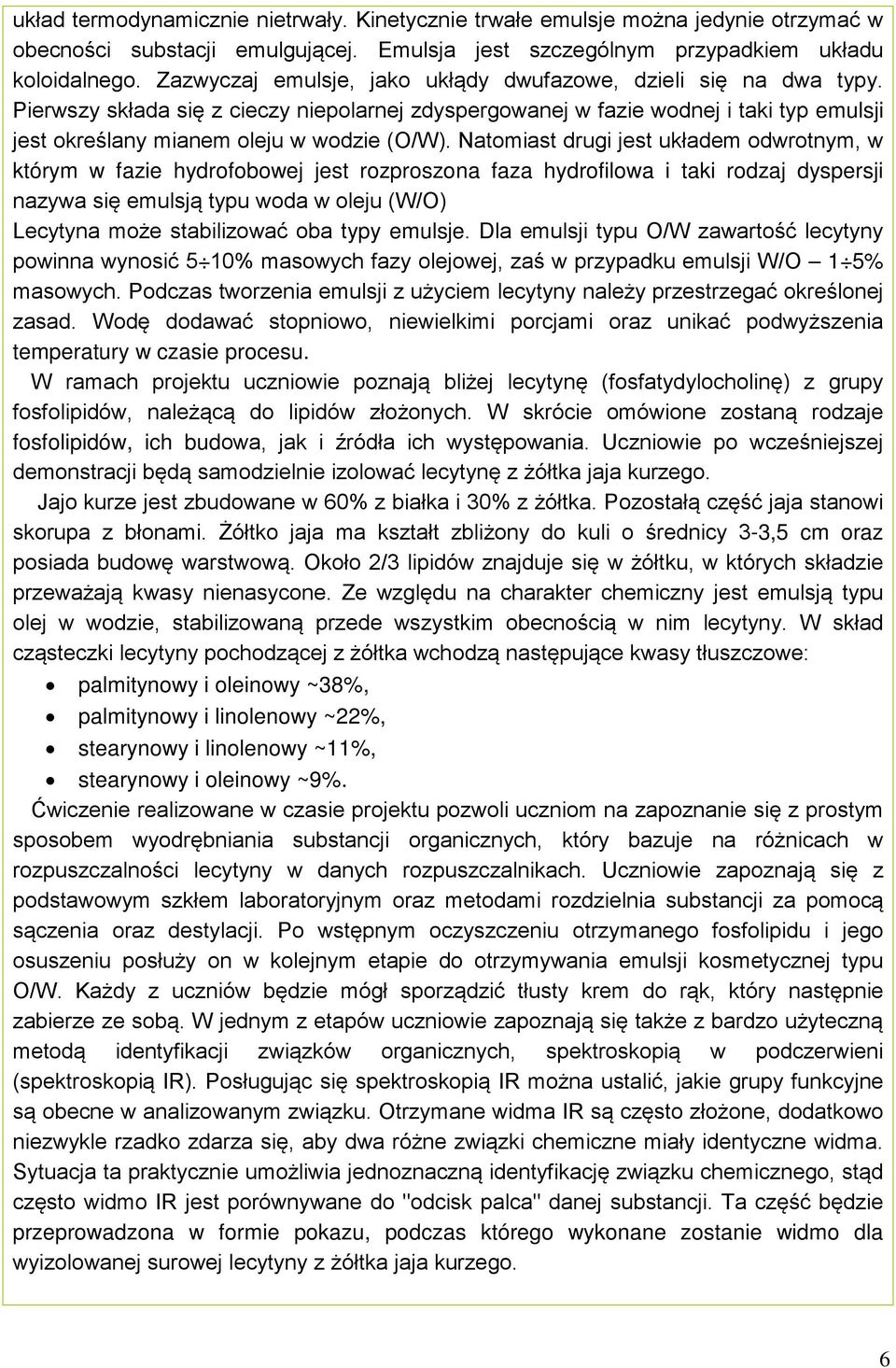 Natomiast drugi jest układem odwrotnym, w którym w fazie hydrofobowej jest rozproszona faza hydrofilowa i taki rodzaj dyspersji nazywa się emulsją typu woda w oleju (W/) Lecytyna może stabilizować