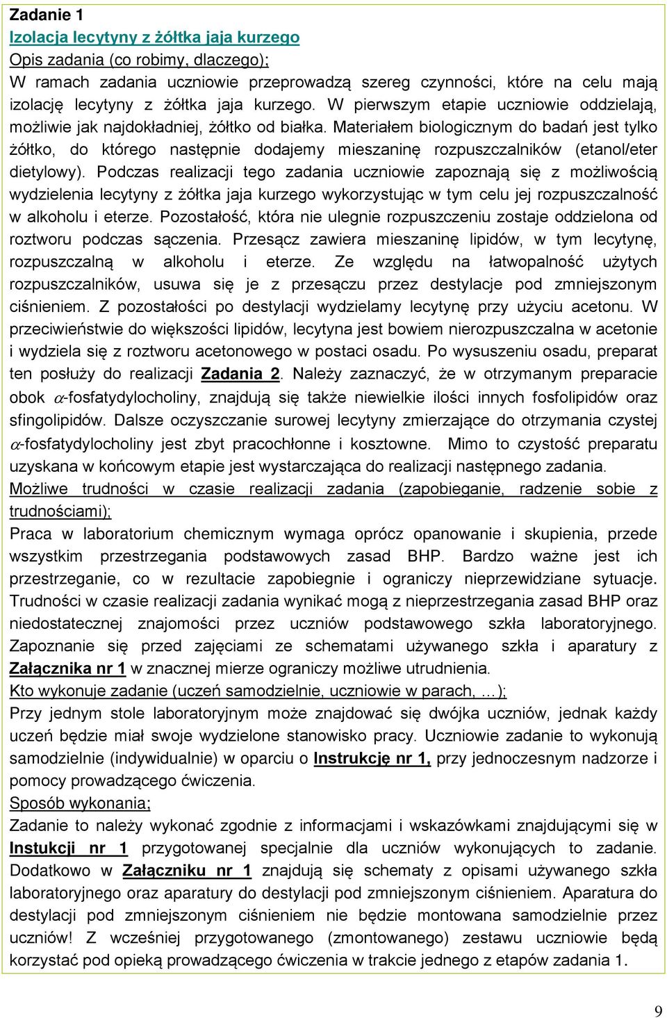 Materiałem biologicznym do badań jest tylko żółtko, do którego następnie dodajemy mieszaninę rozpuszczalników (etanol/eter dietylowy).