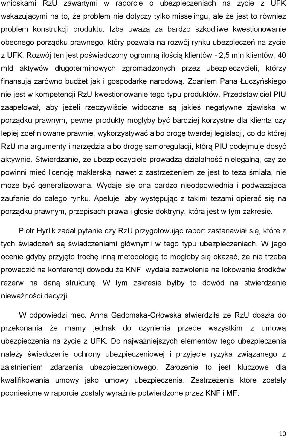 Rozwój ten jest poświadczony ogromną ilością klientów - 2,5 mln klientów, 40 mld aktywów długoterminowych zgromadzonych przez ubezpieczycieli, którzy finansują zarówno budżet jak i gospodarkę