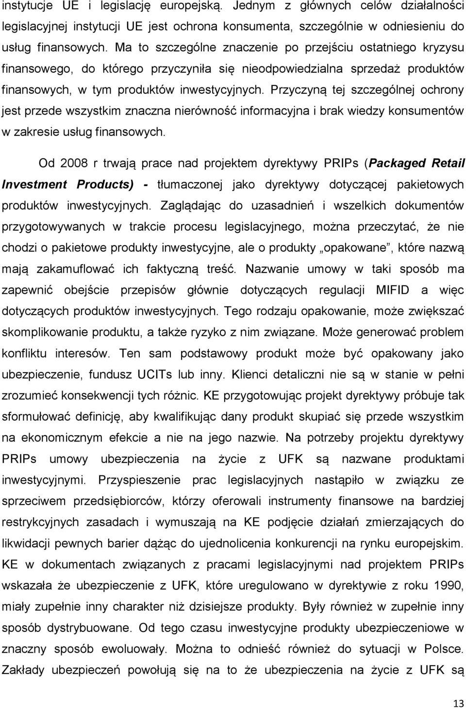 Przyczyną tej szczególnej ochrony jest przede wszystkim znaczna nierówność informacyjna i brak wiedzy konsumentów w zakresie usług finansowych.