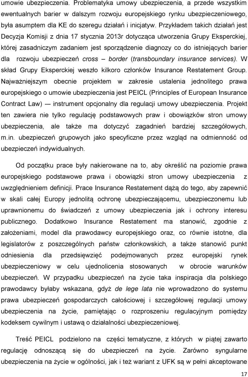 Przykładem takich działań jest Decyzja Komisji z dnia 17 stycznia 2013r dotycząca utworzenia Grupy Eksperckiej, której zasadniczym zadaniem jest sporządzenie diagnozy co do istniejących barier dla