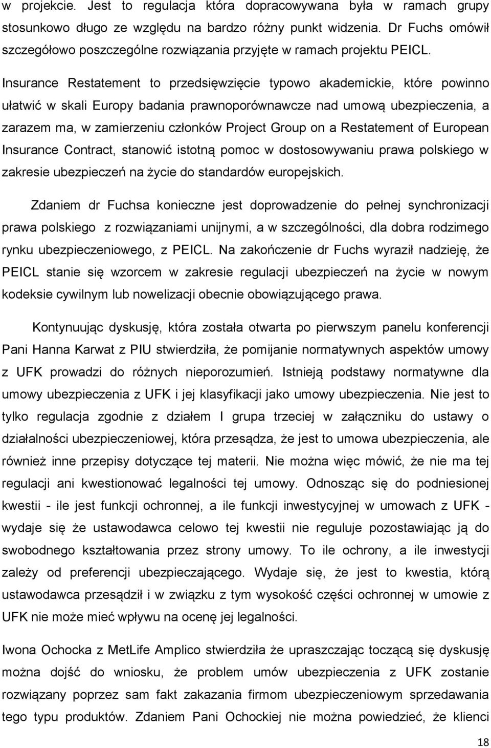 Insurance Restatement to przedsięwzięcie typowo akademickie, które powinno ułatwić w skali Europy badania prawnoporównawcze nad umową ubezpieczenia, a zarazem ma, w zamierzeniu członków Project Group