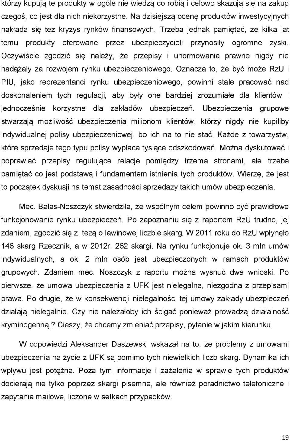 Oczywiście zgodzić się należy, że przepisy i unormowania prawne nigdy nie nadążały za rozwojem rynku ubezpieczeniowego.