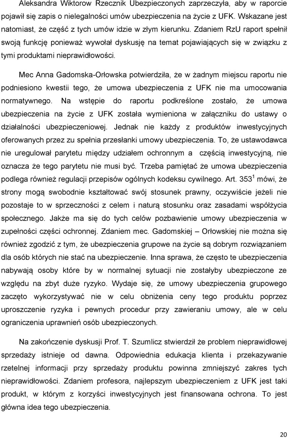 Zdaniem RzU raport spełnił swoją funkcję ponieważ wywołał dyskusję na temat pojawiających się w związku z tymi produktami nieprawidłowości.