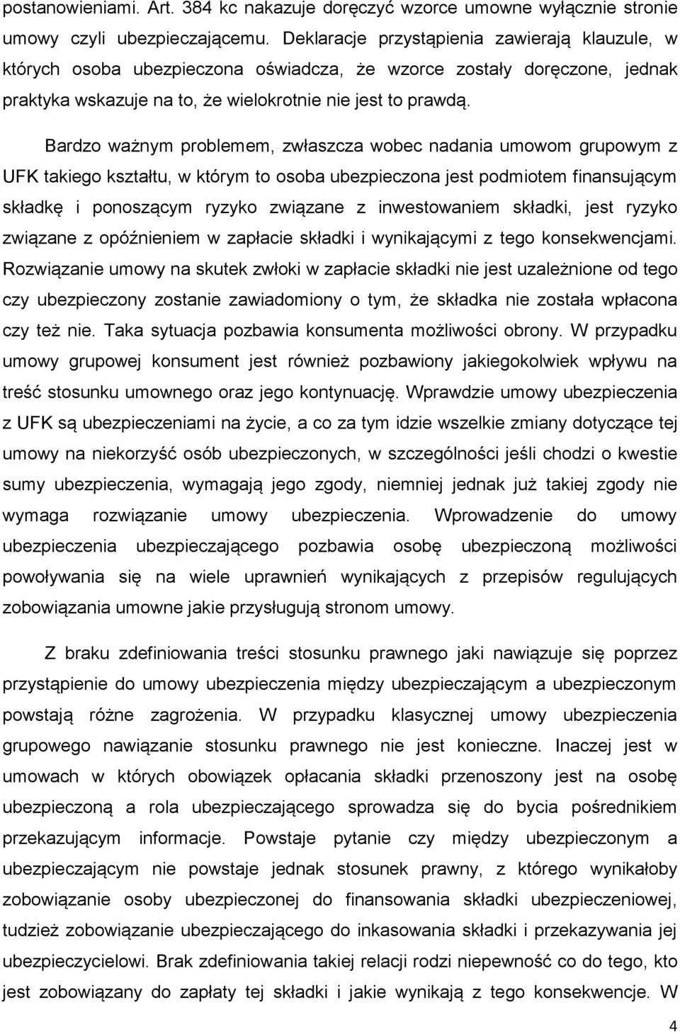 Bardzo ważnym problemem, zwłaszcza wobec nadania umowom grupowym z UFK takiego kształtu, w którym to osoba ubezpieczona jest podmiotem finansującym składkę i ponoszącym ryzyko związane z