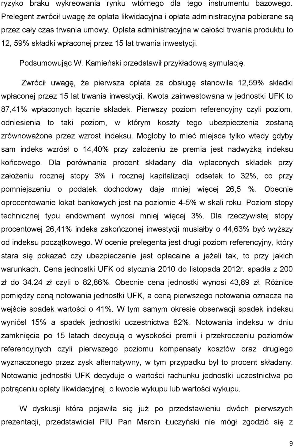 Zwrócił uwagę, że pierwsza opłata za obsługę stanowiła 12,59% składki wpłaconej przez 15 lat trwania inwestycji. Kwota zainwestowana w jednostki UFK to 87,41% wpłaconych łącznie składek.