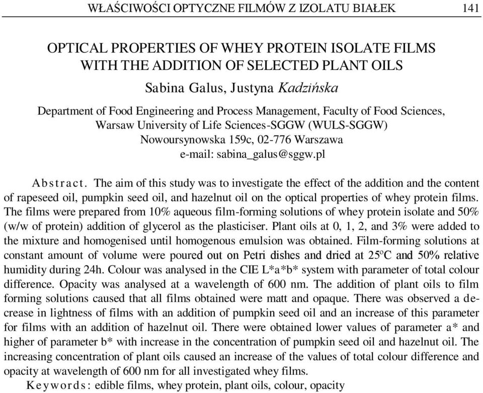 The im of this study ws to investigte the effect of the ddition nd the content of rpeseed oil, pumpkin seed oil, nd hzelnut oil on the opticl properties of whey protein films.