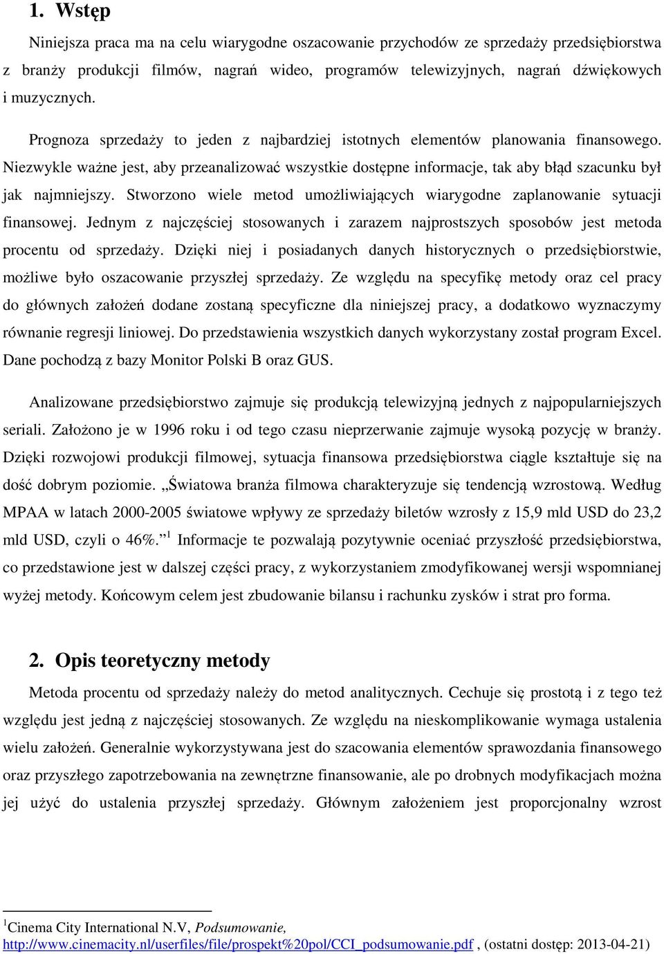 Stworzono wiele metod umożliwiających wiarygodne zaplanowanie sytuacji finansowej. Jednym z najczęściej stosowanych i zarazem najprostszych sposobów jest metoda procentu od sprzedaży.