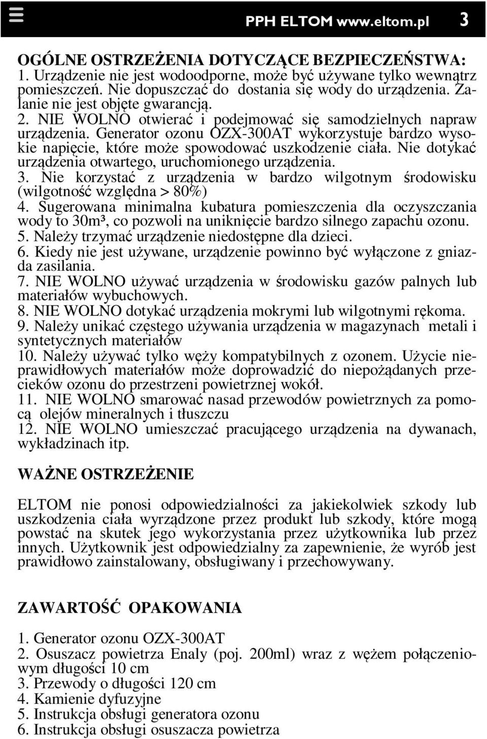 Generator ozonu OZX-300AT wykorzystuje bardzo wysokie napięcie, które może spowodować uszkodzenie ciała. Nie dotykać urządzenia otwartego, uruchomionego urządzenia. 3.