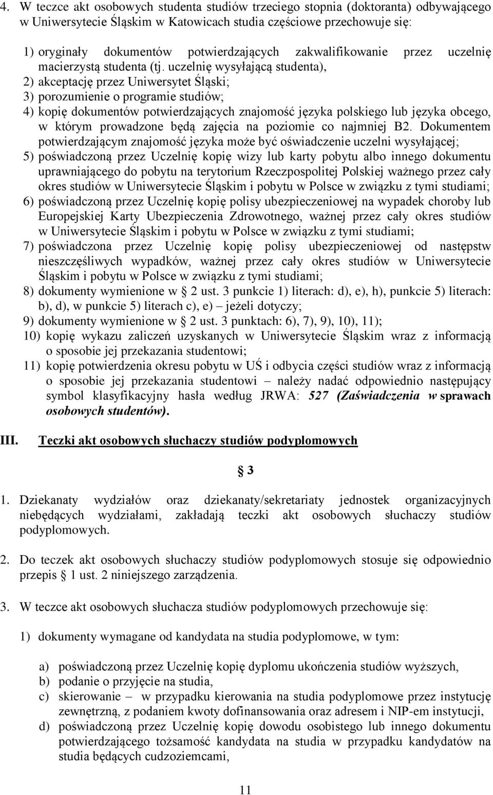 uczelnię wysyłającą studenta), 2) akceptację przez Uniwersytet Śląski; 3) porozumienie o programie studiów; 4) kopię dokumentów potwierdzających znajomość języka polskiego lub języka obcego, w którym