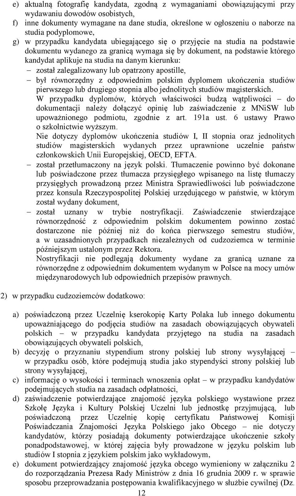 danym kierunku: został zalegalizowany lub opatrzony apostille, był równorzędny z odpowiednim polskim dyplomem ukończenia studiów pierwszego lub drugiego stopnia albo jednolitych studiów magisterskich.