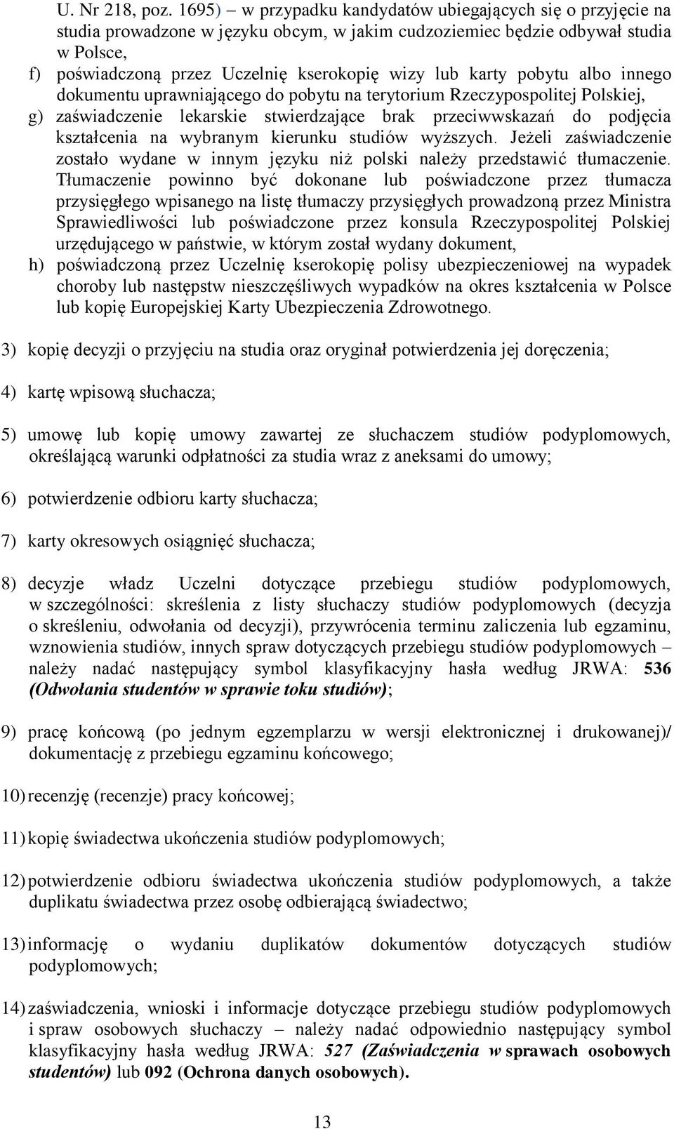 karty pobytu albo innego dokumentu uprawniającego do pobytu na terytorium Rzeczypospolitej Polskiej, g) zaświadczenie lekarskie stwierdzające brak przeciwwskazań do podjęcia kształcenia na wybranym