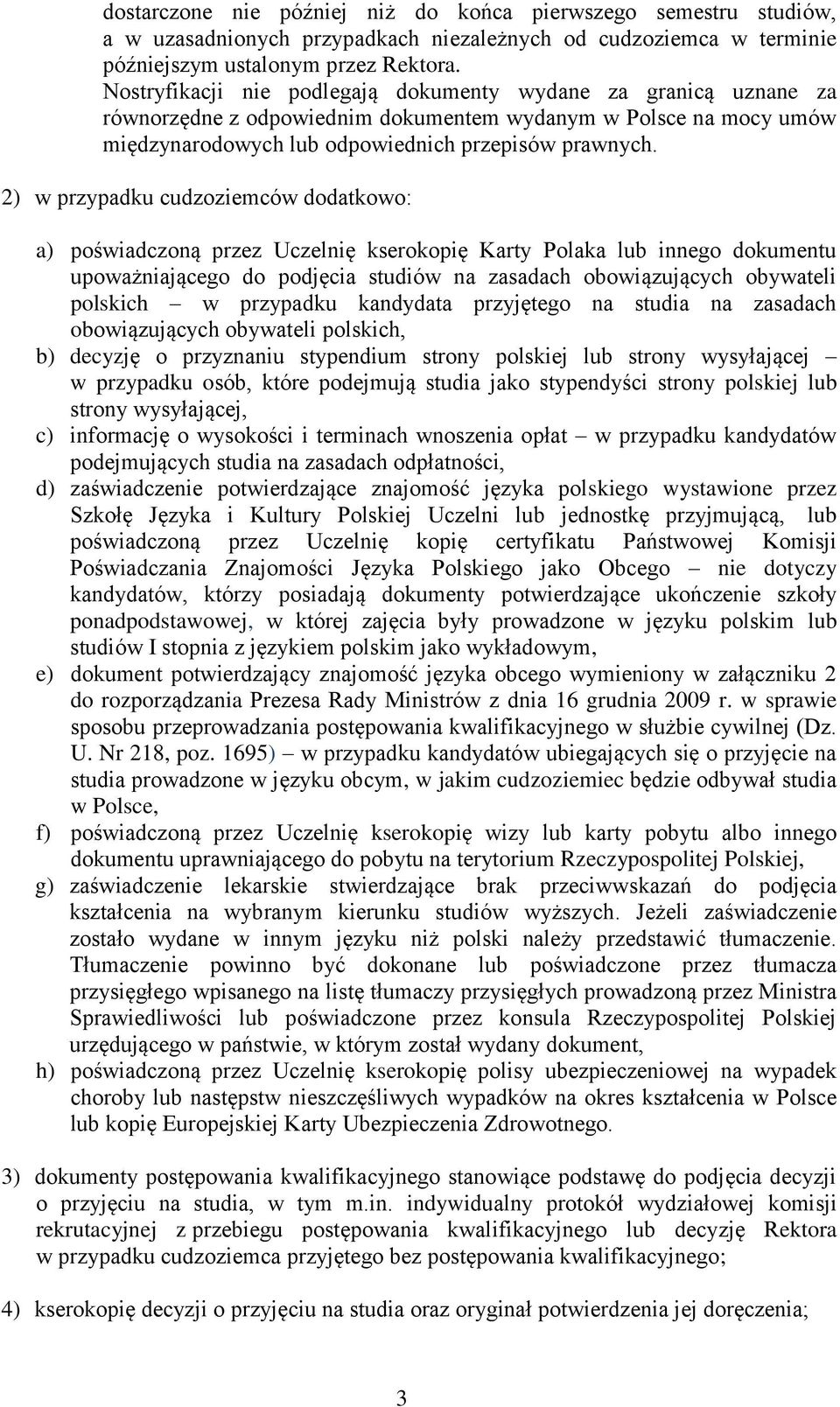 2) w przypadku cudzoziemców dodatkowo: a) poświadczoną przez Uczelnię kserokopię Karty Polaka lub innego dokumentu upoważniającego do podjęcia studiów na zasadach obowiązujących obywateli polskich w