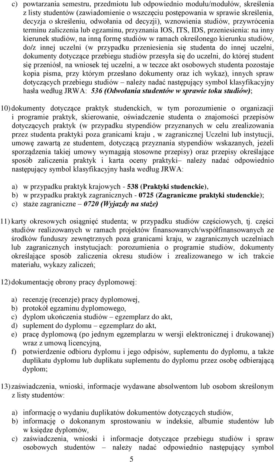 studiów, do/z innej uczelni (w przypadku przeniesienia się studenta do innej uczelni, dokumenty dotyczące przebiegu studiów przesyła się do uczelni, do której student się przeniósł, na wniosek tej