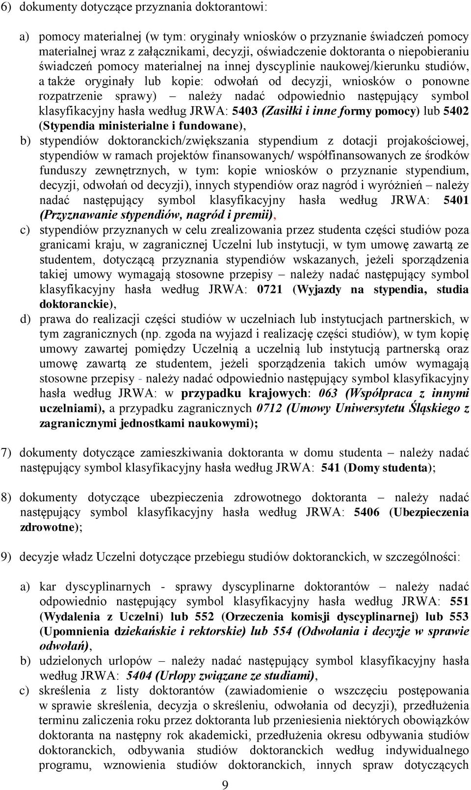 odpowiednio następujący symbol klasyfikacyjny hasła według JRWA: 5403 (Zasiłki i inne formy pomocy) lub 5402 (Stypendia ministerialne i fundowane), b) stypendiów doktoranckich/zwiększania stypendium