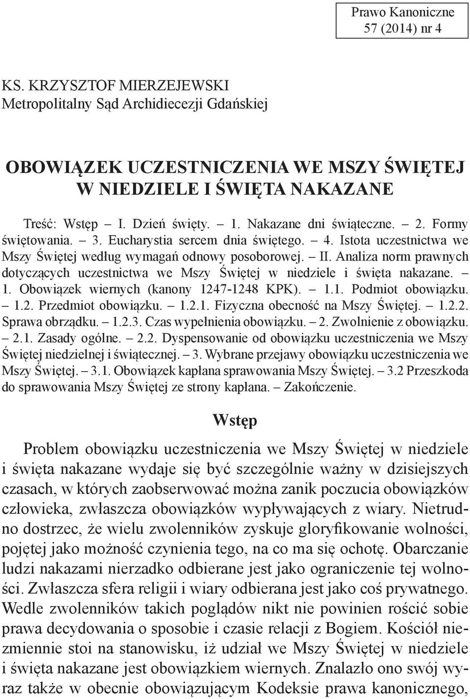 Analiza norm prawnych dotyczących uczestnictwa we Mszy Świętej w niedziele i święta nakazane. 1. Obowiązek wiernych (kanony 1247-1248 KPK). 1.1. Podmiot obowiązku. 1.2. Przedmiot obowiązku. 1.2.1. Fizyczna obecność na Mszy Świętej.