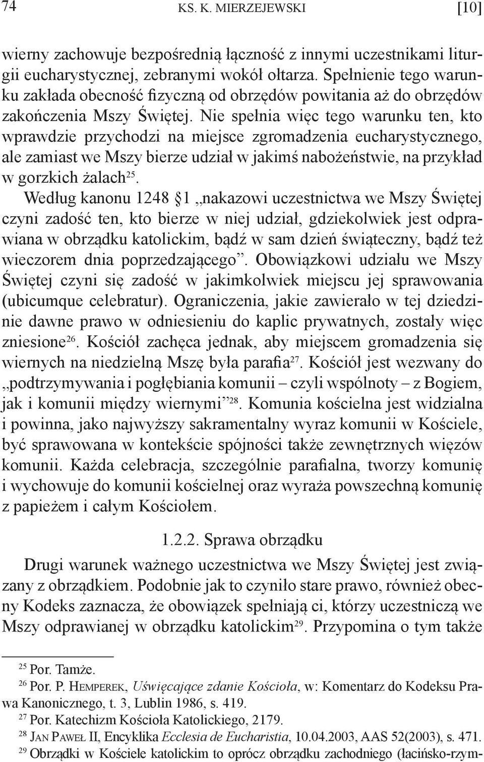 Nie spełnia więc tego warunku ten, kto wprawdzie przychodzi na miejsce zgromadzenia eucharystycznego, ale zamiast we Mszy bierze udział w jakimś nabożeństwie, na przykład w gorzkich żalach 25.