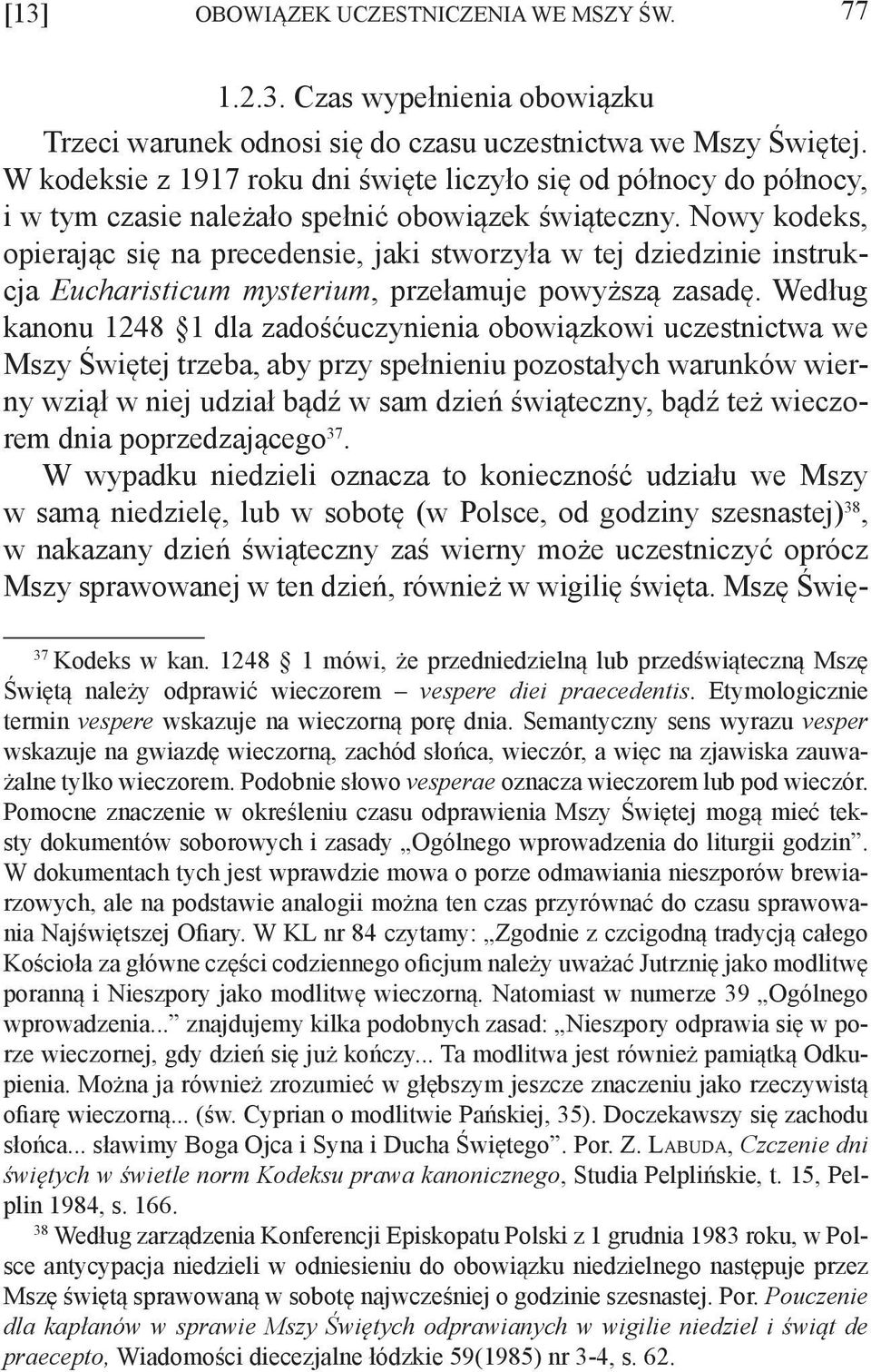 Nowy kodeks, opierając się na precedensie, jaki stworzyła w tej dziedzinie instrukcja Eucharisticum mysterium, przełamuje powyższą zasadę.