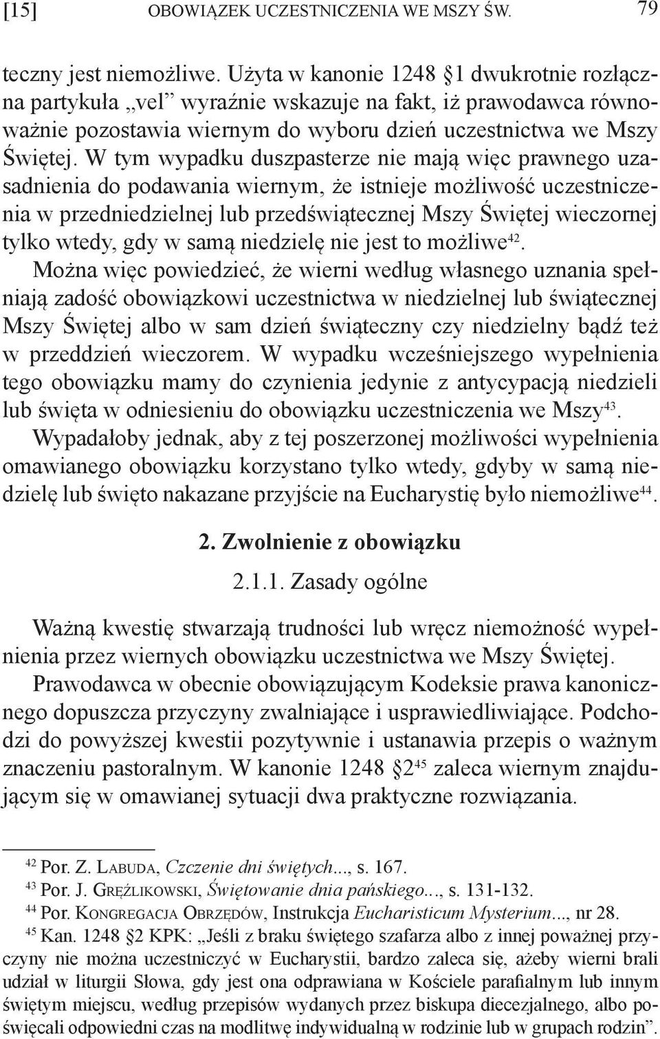 W tym wypadku duszpasterze nie mają więc prawnego uzasadnienia do podawania wiernym, że istnieje możliwość uczestniczenia w przedniedzielnej lub przedświątecznej Mszy Świętej wieczornej tylko wtedy,