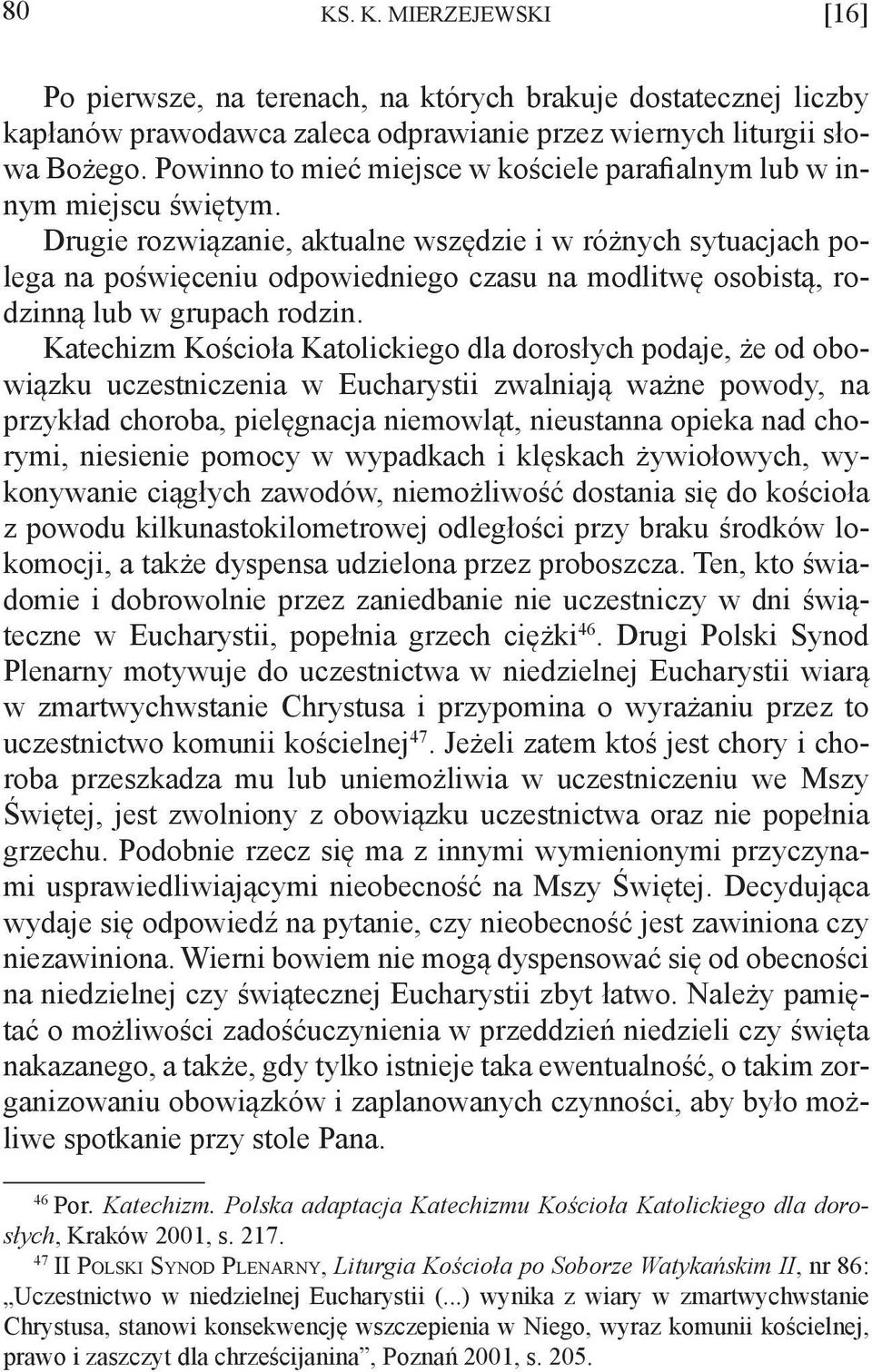Drugie rozwiązanie, aktualne wszędzie i w różnych sytuacjach polega na poświęceniu odpowiedniego czasu na modlitwę osobistą, rodzinną lub w grupach rodzin.