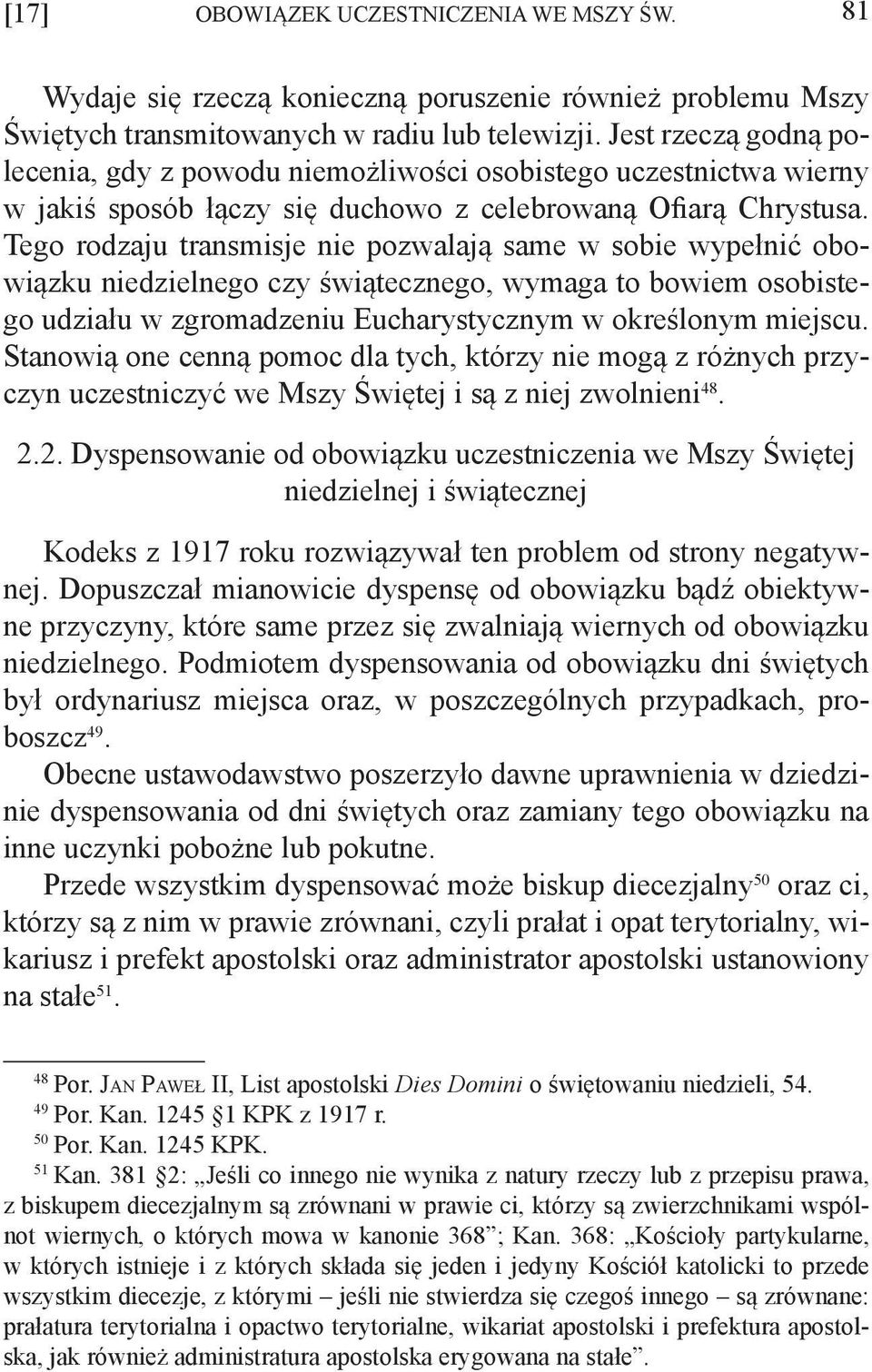 Tego rodzaju transmisje nie pozwalają same w sobie wypełnić obowiązku niedzielnego czy świątecznego, wymaga to bowiem osobistego udziału w zgromadzeniu Eucharystycznym w określonym miejscu.