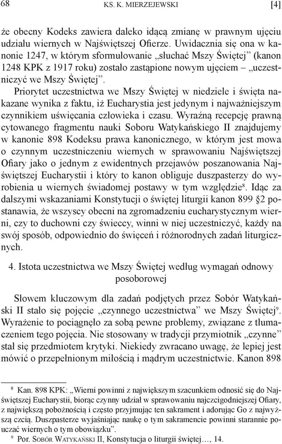 Priorytet uczestnictwa we Mszy Świętej w niedziele i święta nakazane wynika z faktu, iż Eucharystia jest jedynym i najważniejszym czynnikiem uświęcania człowieka i czasu.