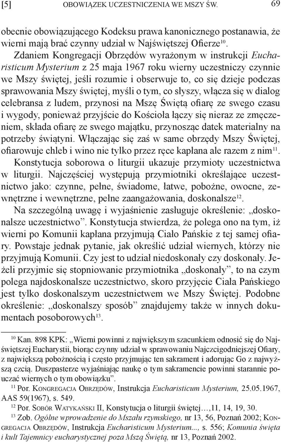 sprawowania Mszy świętej, myśli o tym, co słyszy, włącza się w dialog celebransa z ludem, przynosi na Mszę Świętą ofiarę ze swego czasu i wygody, ponieważ przyjście do Kościoła łączy się nieraz ze