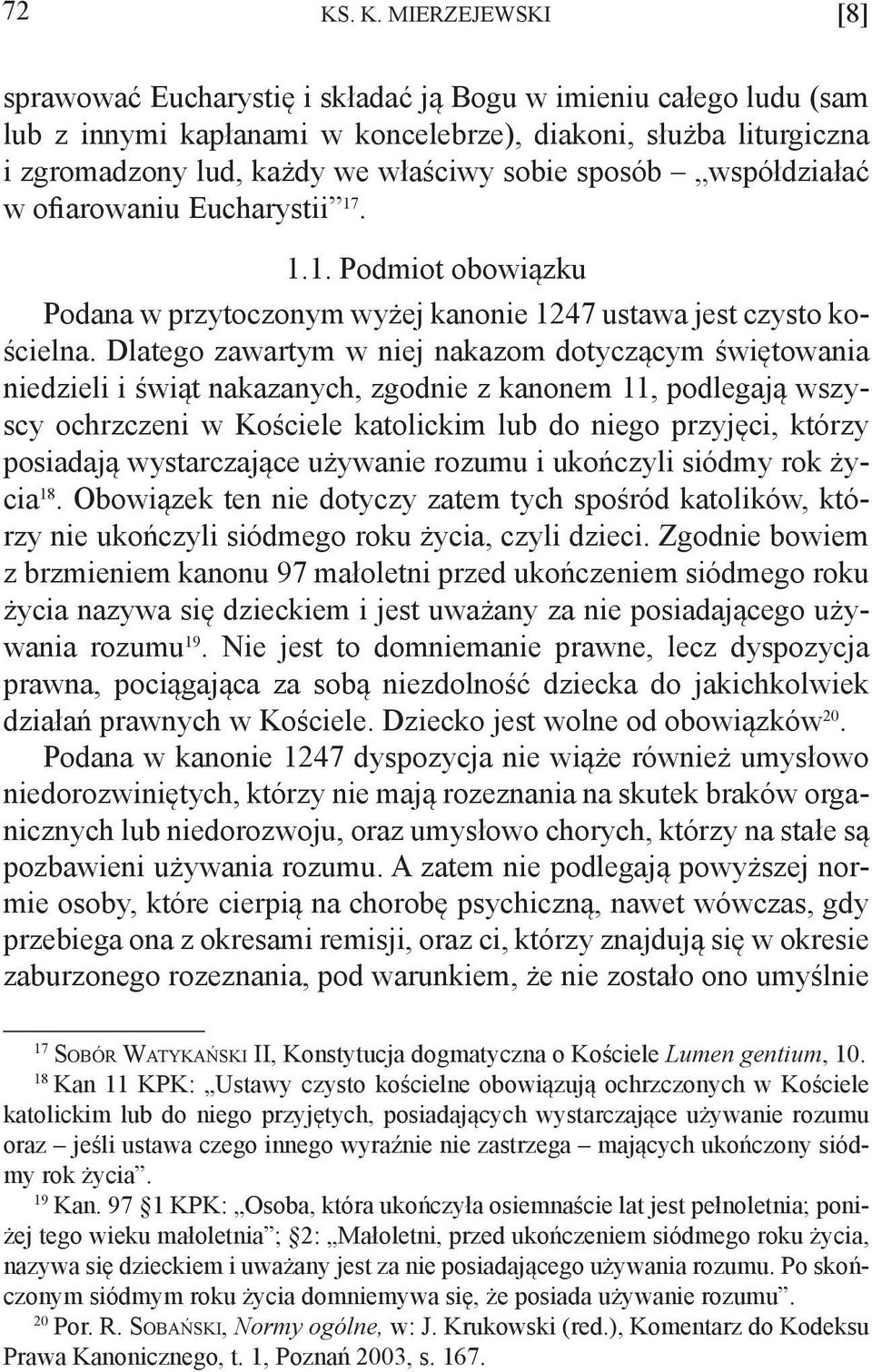 Dlatego zawartym w niej nakazom dotyczącym świętowania niedzieli i świąt nakazanych, zgodnie z kanonem 11, podlegają wszyscy ochrzczeni w Kościele katolickim lub do niego przyjęci, którzy posiadają