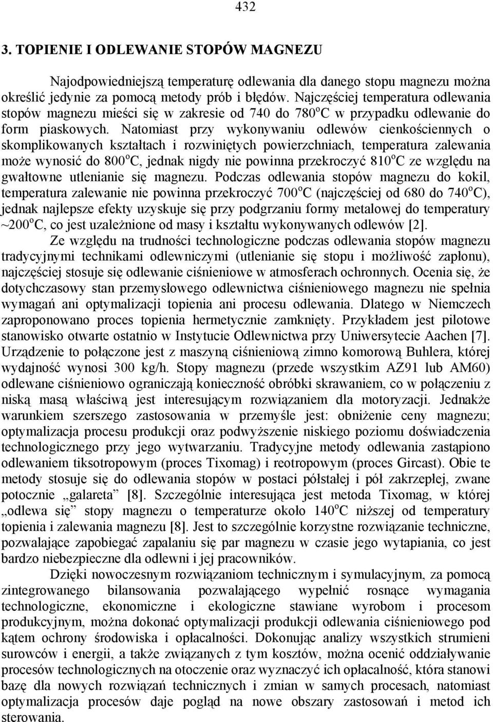 Natomiast przy wykonywaniu odlewów cienkościennych o skomplikowanych kształtach i rozwiniętych powierzchniach, temperatura zalewania może wynosić do 800 o C, jednak nigdy nie powinna przekroczyć 810