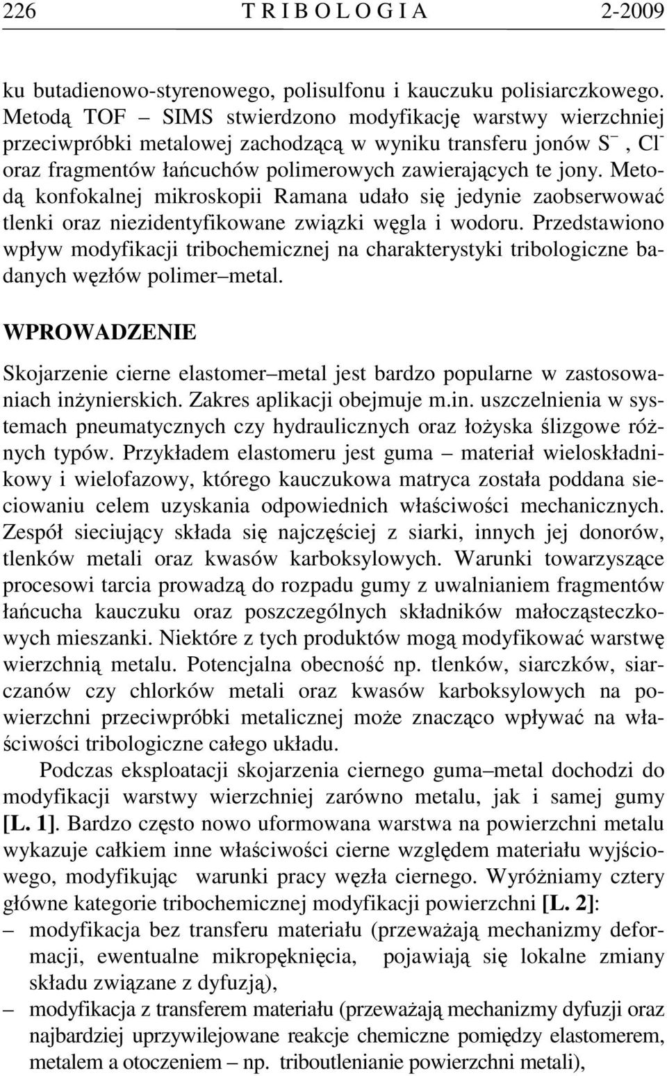 Metodą konfokalnej mikroskopii Ramana udało się jedynie zaobserwować tlenki oraz niezidentyfikowane związki węgla i wodoru.